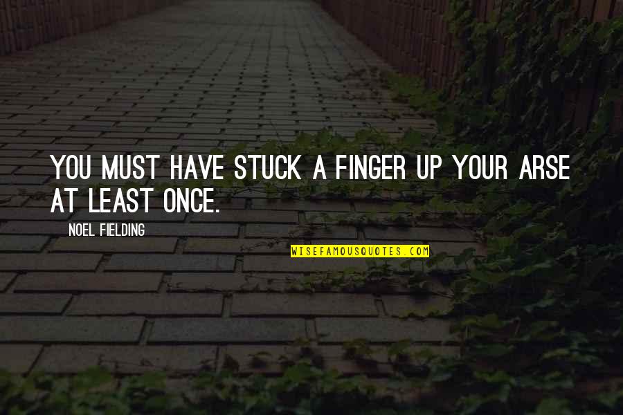 Arse Quotes By Noel Fielding: You must have stuck a finger up your