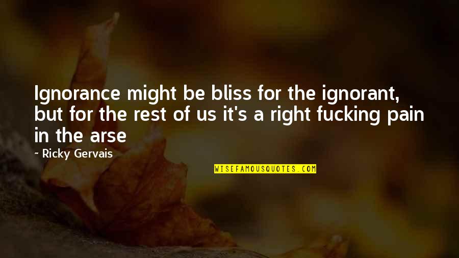 Arse Quotes By Ricky Gervais: Ignorance might be bliss for the ignorant, but