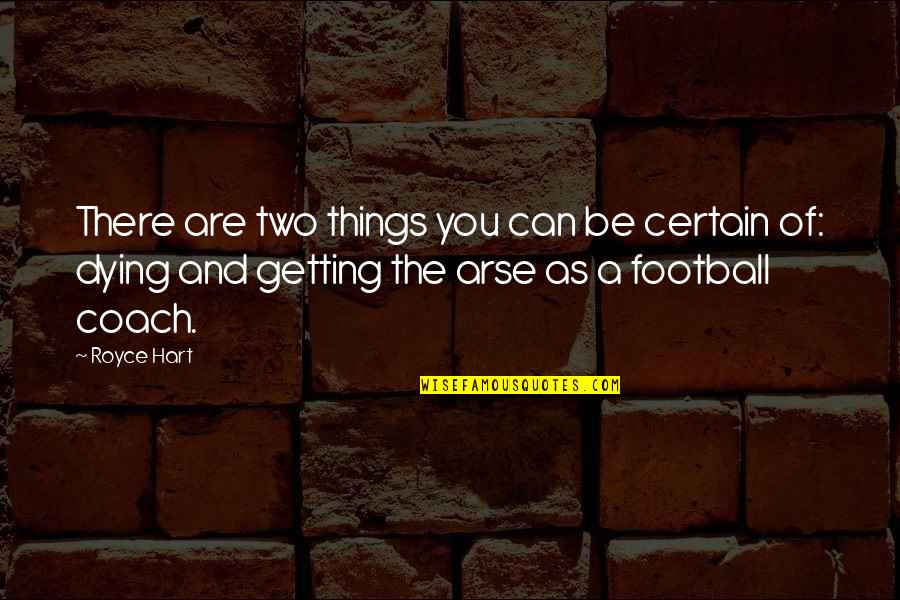 Arse Quotes By Royce Hart: There are two things you can be certain