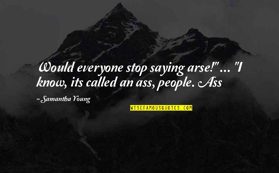 Arse Quotes By Samantha Young: Would everyone stop saying arse!" ... "I know,