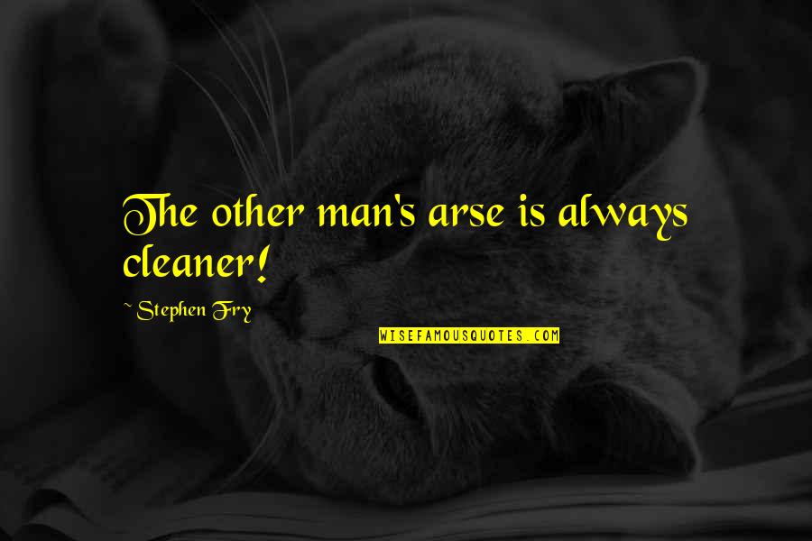 Arse Quotes By Stephen Fry: The other man's arse is always cleaner!