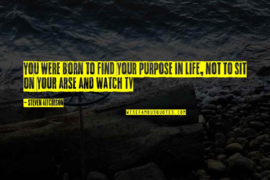 Arse Quotes By Steven Aitchison: You were born to find your purpose in