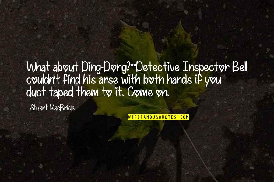 Arse Quotes By Stuart MacBride: What about Ding-Dong?""Detective Inspector Bell couldn't find his