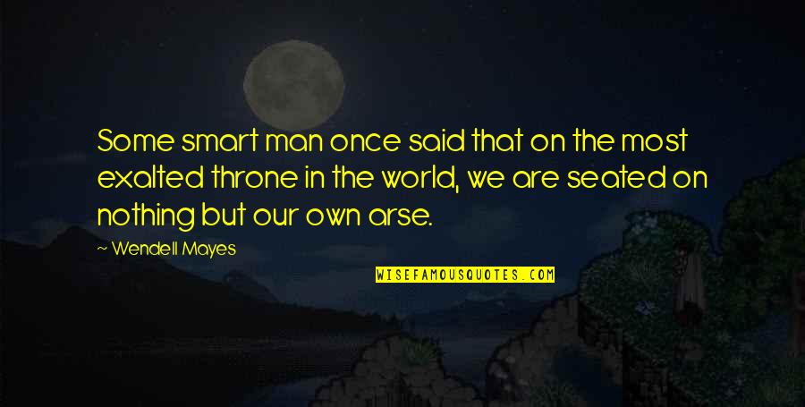 Arse Quotes By Wendell Mayes: Some smart man once said that on the