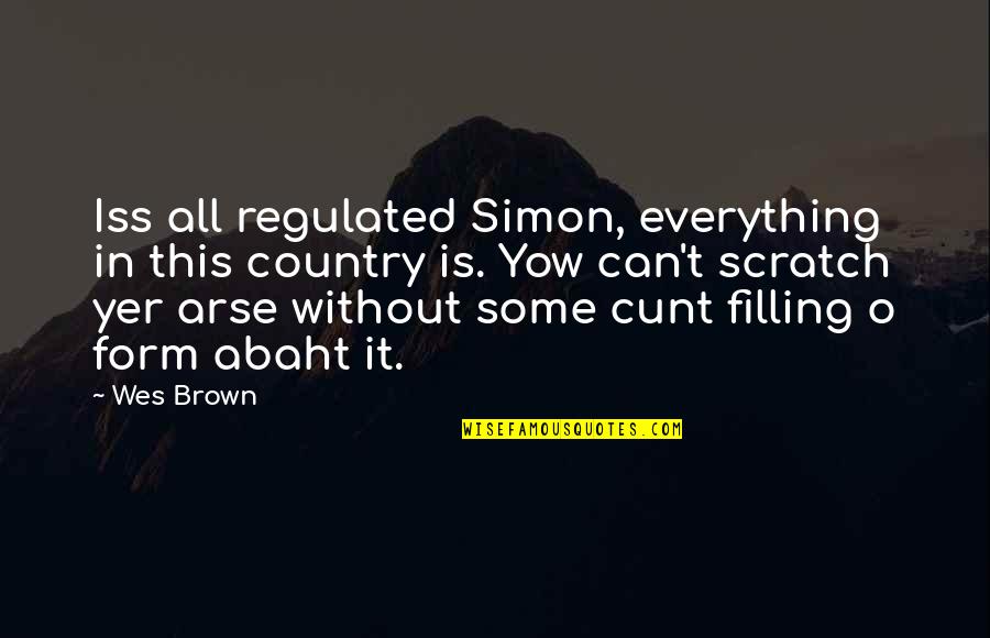 Arse Quotes By Wes Brown: Iss all regulated Simon, everything in this country