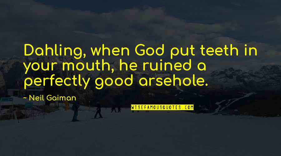 Arseholes Quotes By Neil Gaiman: Dahling, when God put teeth in your mouth,