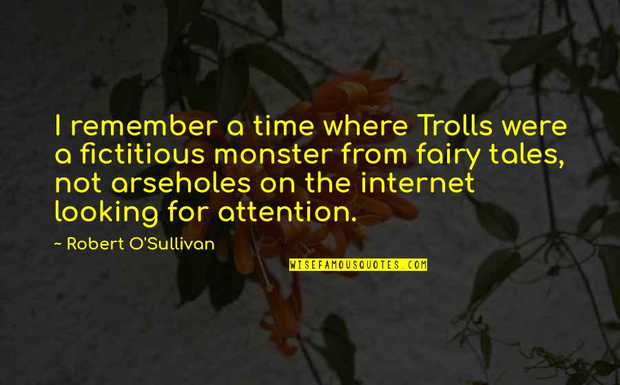 Arseholes Quotes By Robert O'Sullivan: I remember a time where Trolls were a