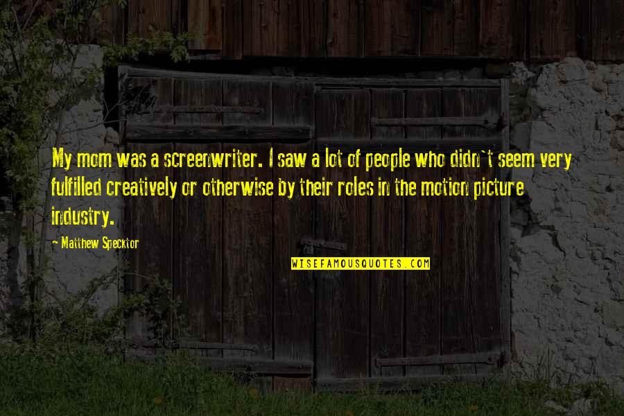 Arsenal Fc Fans Quotes By Matthew Specktor: My mom was a screenwriter. I saw a Arsenal Fc Fans Quotes By Matthew Specktor: My mom was a screenwriter. I saw a