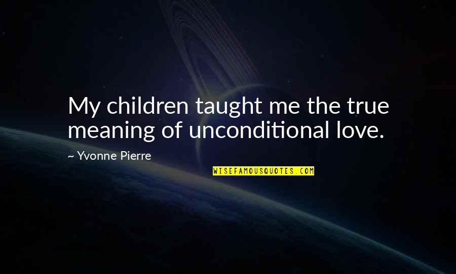 Arsenal Fc Fans Quotes By Yvonne Pierre: My children taught me the true meaning of Arsenal Fc Fans Quotes By Yvonne Pierre: My children taught me the true meaning of