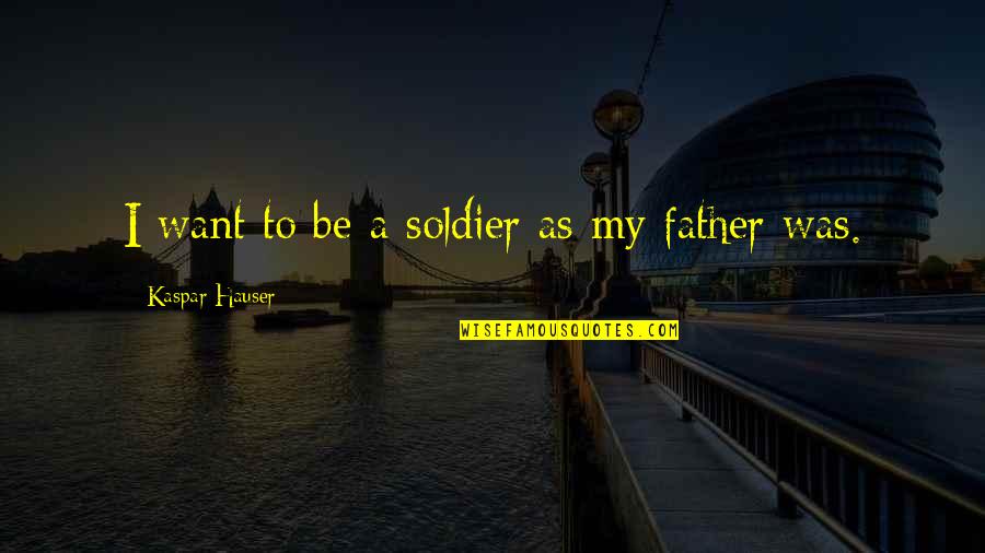 Arsenal Fc Motivational Quotes By Kaspar Hauser: I want to be a soldier as my