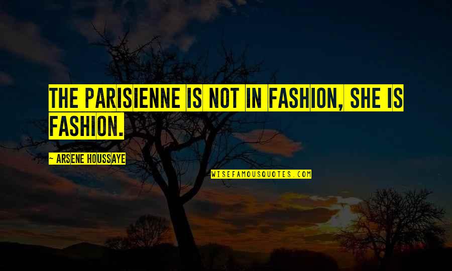 Arsene Quotes By Arsene Houssaye: The Parisienne is not in fashion, she is