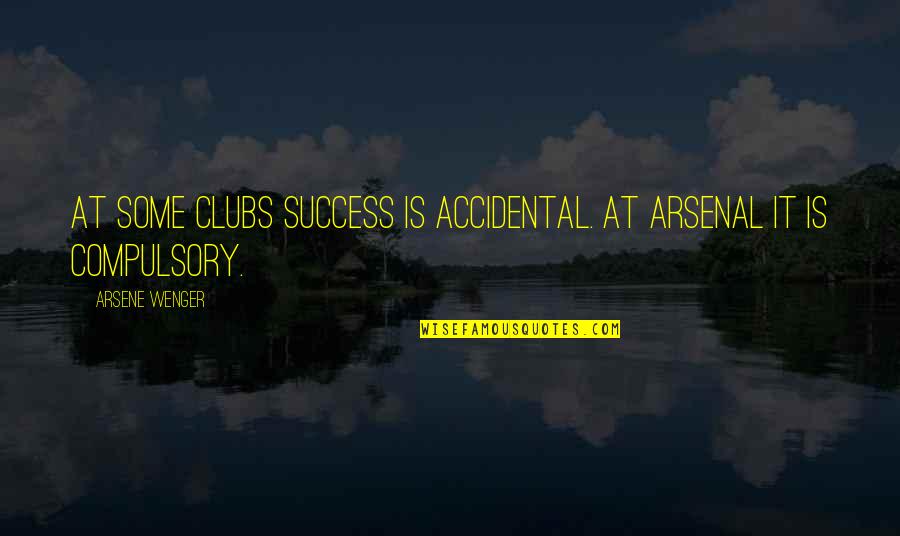 Arsene Quotes By Arsene Wenger: At some clubs success is accidental. At Arsenal