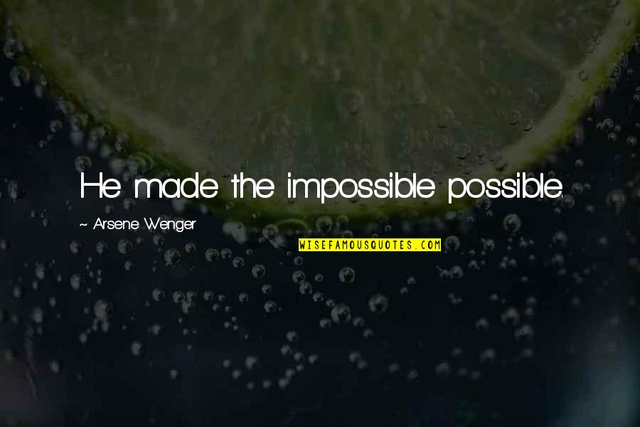 Arsene Quotes By Arsene Wenger: He made the impossible possible.