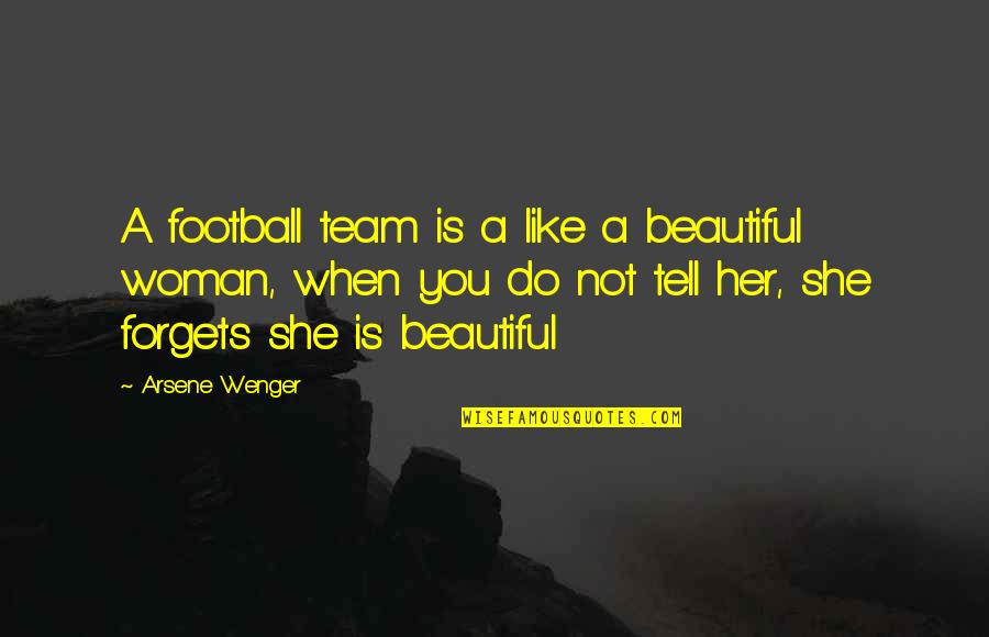 Arsene Quotes By Arsene Wenger: A football team is a like a beautiful