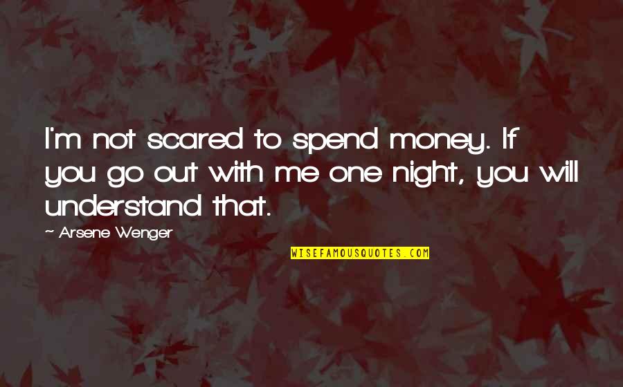 Arsene Quotes By Arsene Wenger: I'm not scared to spend money. If you