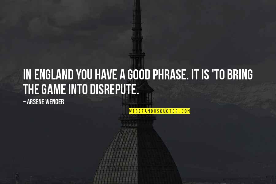 Arsene Quotes By Arsene Wenger: In England you have a good phrase. It