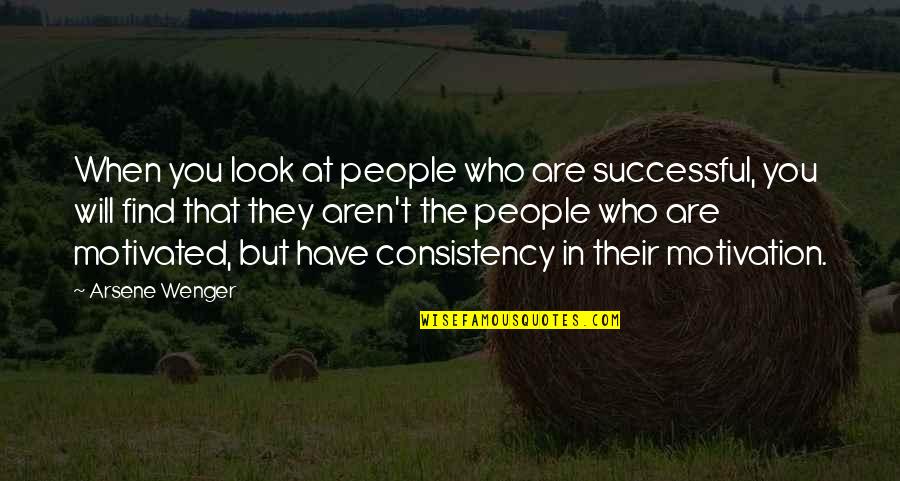 Arsene Quotes By Arsene Wenger: When you look at people who are successful,