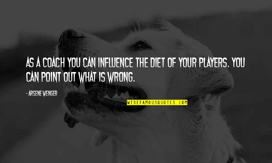 Arsene Wenger Best Quotes By Arsene Wenger: As a coach you can influence the diet