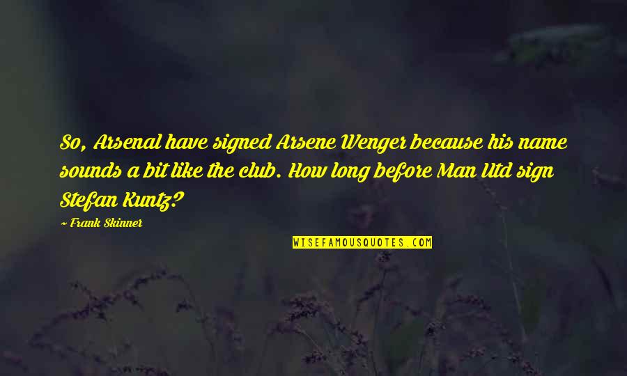 Arsene Wenger Best Quotes By Frank Skinner: So, Arsenal have signed Arsene Wenger because his