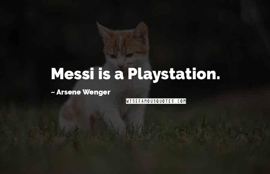 Arsene Wenger quotes: Messi is a Playstation.