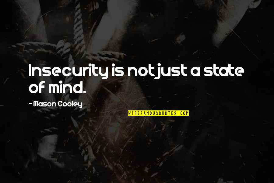 Arseneau Optical Quotes By Mason Cooley: Insecurity is not just a state of mind.