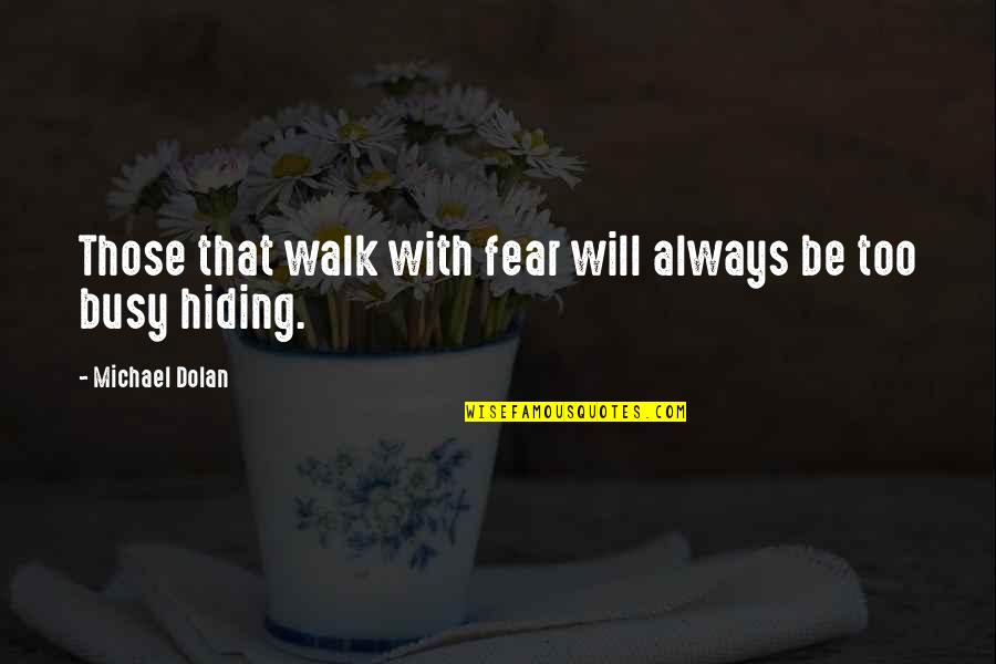Arseneau Plumbing Quotes By Michael Dolan: Those that walk with fear will always be