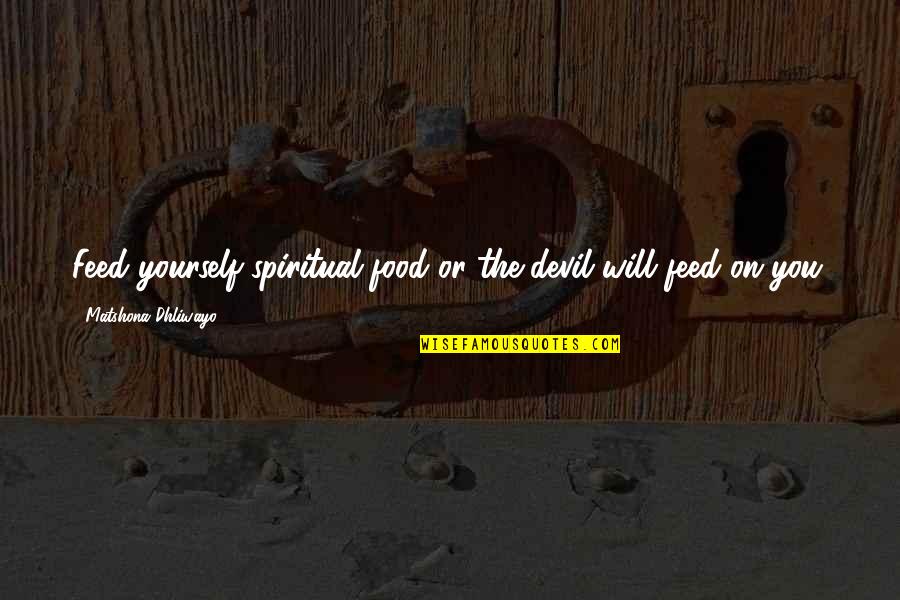 Arseneault Sormany Quotes By Matshona Dhliwayo: Feed yourself spiritual food or the devil will Arseneault Sormany Quotes By Matshona Dhliwayo: Feed yourself spiritual food or the devil will