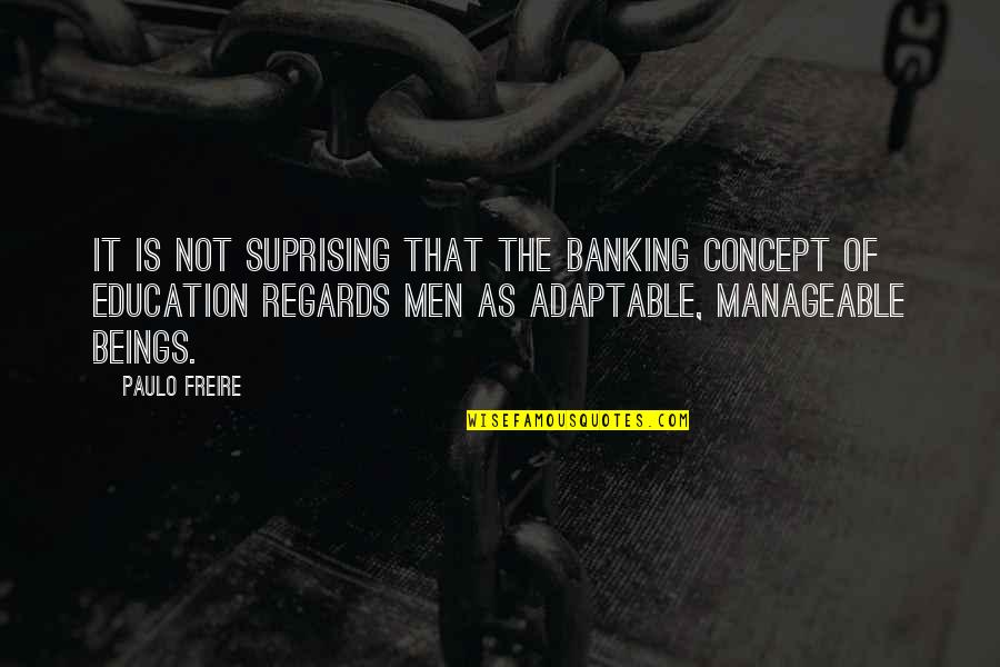 Arseneaux Quotes By Paulo Freire: It is not suprising that the banking concept