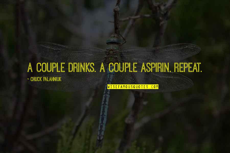 Arsenevich Quotes By Chuck Palahniuk: A couple drinks. A couple aspirin. Repeat. Arsenevich Quotes By Chuck Palahniuk: A couple drinks. A couple aspirin. Repeat.