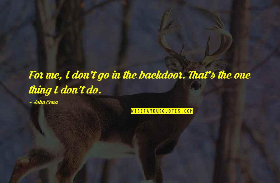 Arsenevich Quotes By John Cena: For me, I don't go in the backdoor.