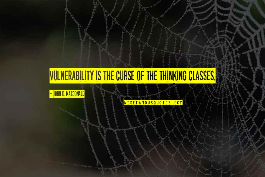 Arsenic For Tea Quotes By John D. MacDonald: Vulnerability is the curse of the thinking classes. Arsenic For Tea Quotes By John D. MacDonald: Vulnerability is the curse of the thinking classes.