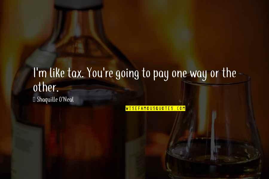 Arsenic For Tea Quotes By Shaquille O'Neal: I'm like tax. You're going to pay one Arsenic For Tea Quotes By Shaquille O'Neal: I'm like tax. You're going to pay one