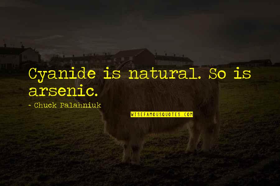Arsenic Quotes By Chuck Palahniuk: Cyanide is natural. So is arsenic.