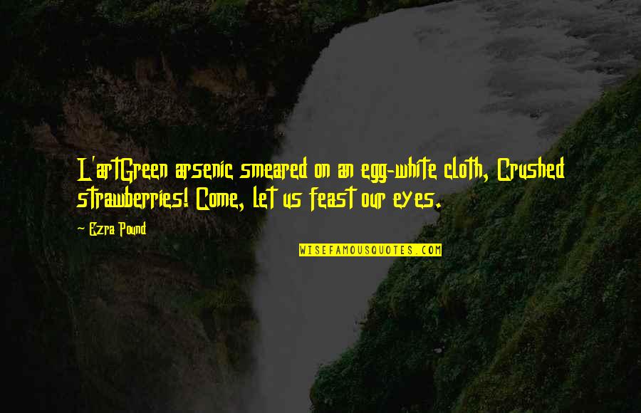 Arsenic Quotes By Ezra Pound: L'artGreen arsenic smeared on an egg-white cloth, Crushed