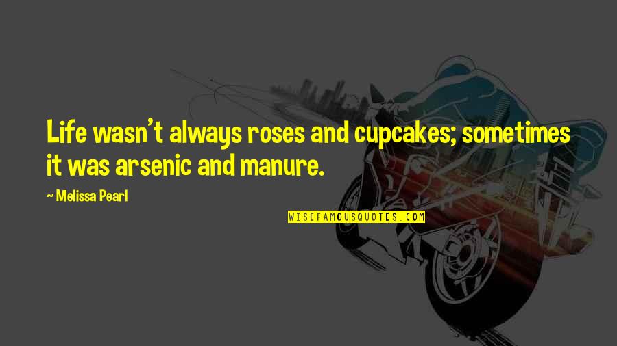Arsenic Quotes By Melissa Pearl: Life wasn't always roses and cupcakes; sometimes it