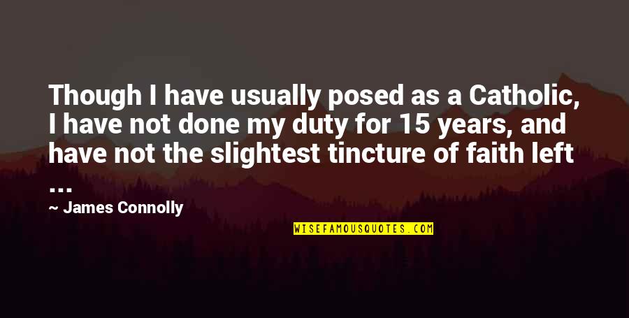 Arsenico Elemento Quotes By James Connolly: Though I have usually posed as a Catholic, Arsenico Elemento Quotes By James Connolly: Though I have usually posed as a Catholic,