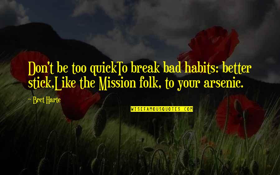 Arsenic's Quotes By Bret Harte: Don't be too quickTo break bad habits: better