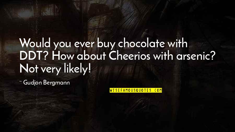 Arsenic's Quotes By Gudjon Bergmann: Would you ever buy chocolate with DDT? How