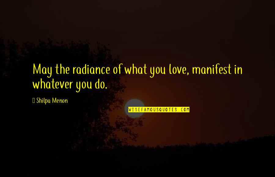 Arsenicum Iodatum Quotes By Shilpa Menon: May the radiance of what you love, manifest