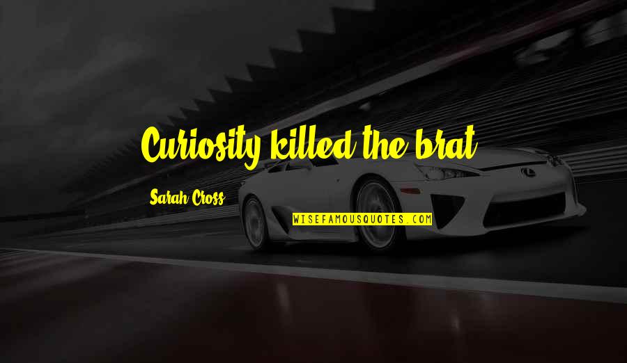 Arsenio Quotes By Sarah Cross: Curiosity killed the brat.
