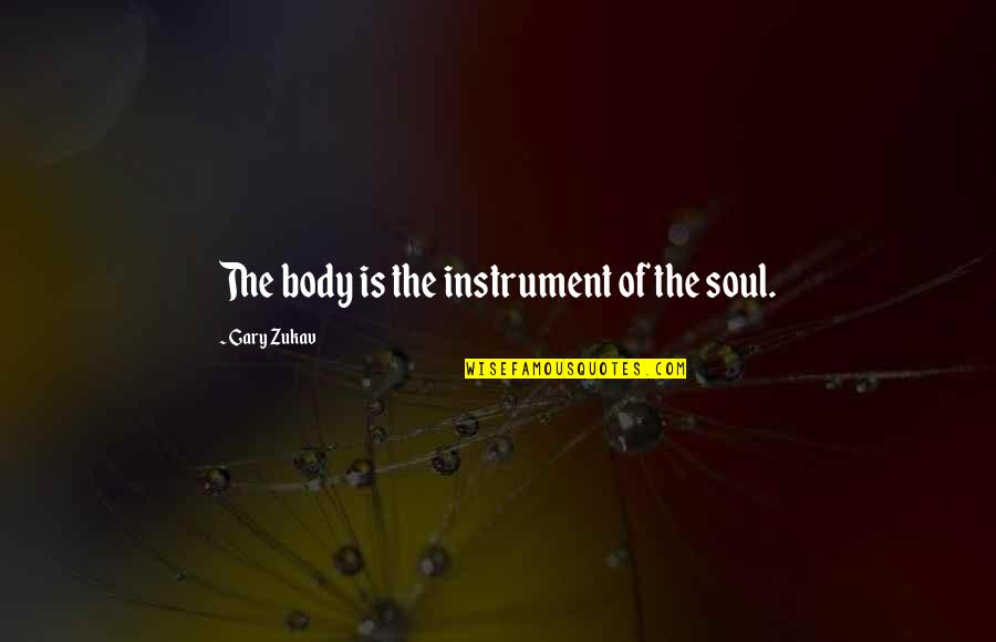 Arsenios Tres Quotes By Gary Zukav: The body is the instrument of the soul.
