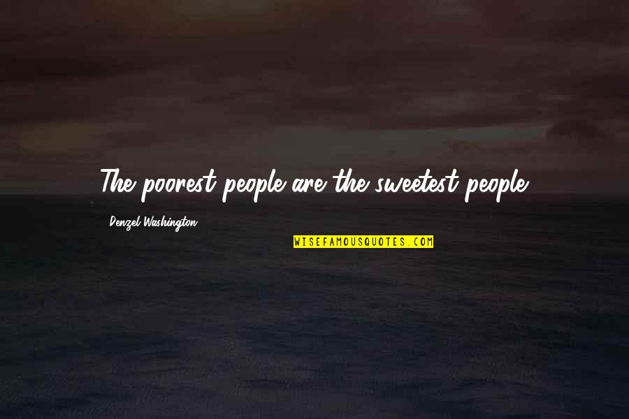 Arsenite Quotes By Denzel Washington: The poorest people are the sweetest people.