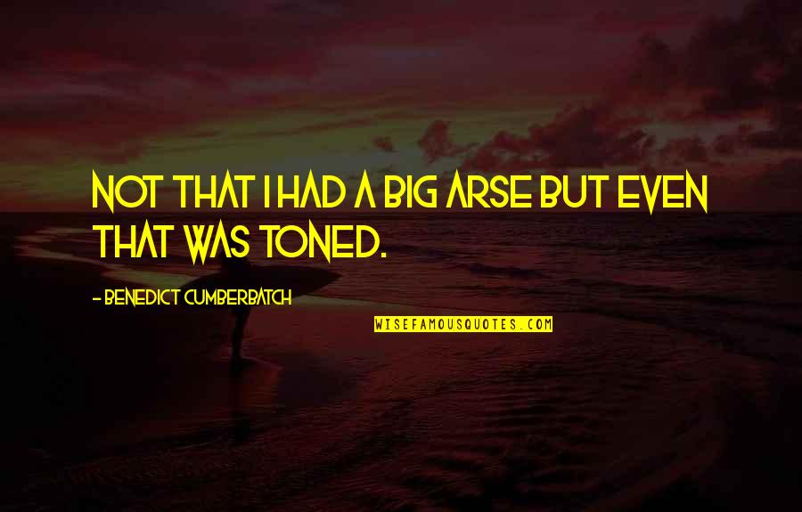 Arses Quotes By Benedict Cumberbatch: Not that i had a big arse but
