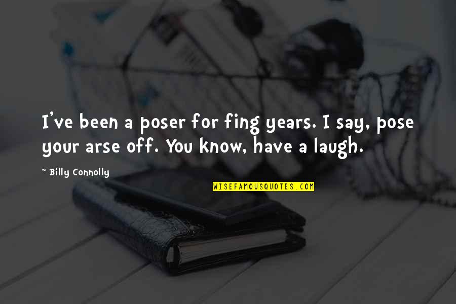 Arses Quotes By Billy Connolly: I've been a poser for fing years. I