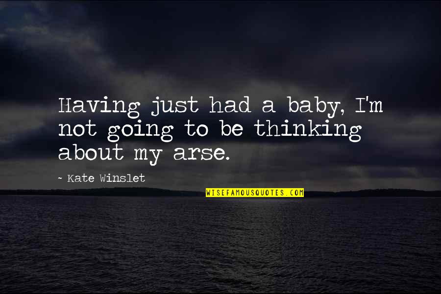 Arses Quotes By Kate Winslet: Having just had a baby, I'm not going