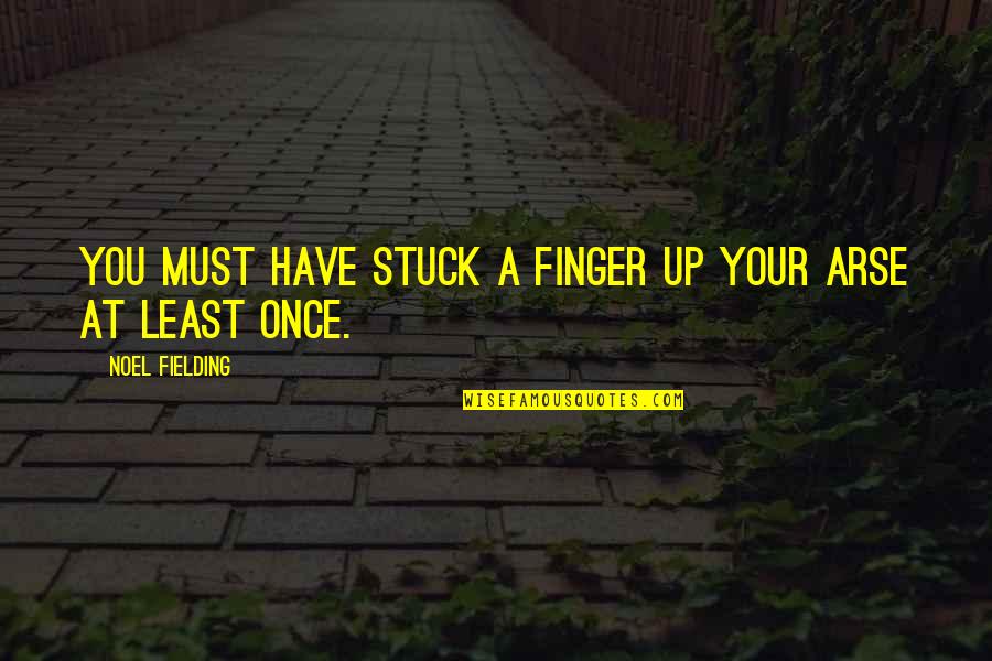 Arses Quotes By Noel Fielding: You must have stuck a finger up your