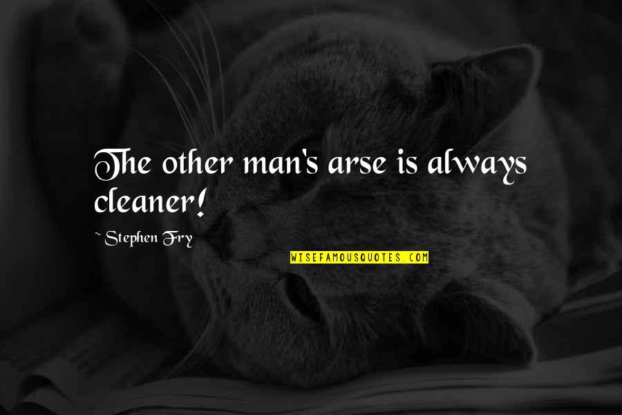 Arses Quotes By Stephen Fry: The other man's arse is always cleaner!