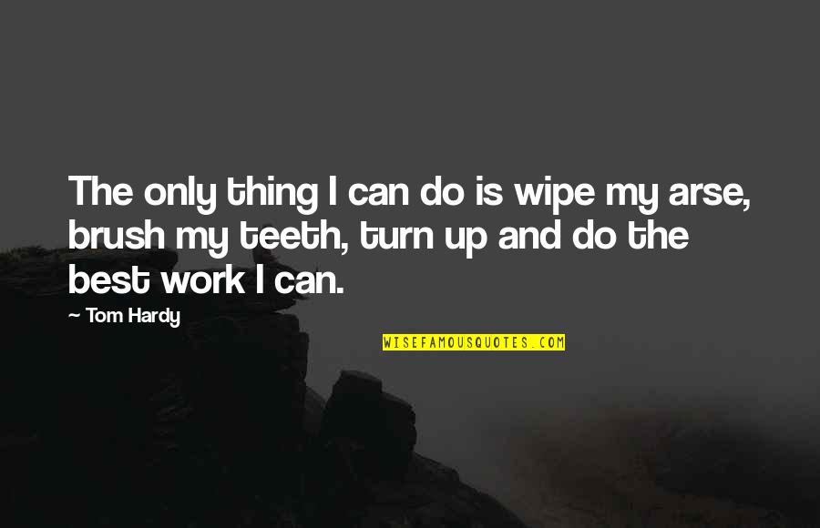 Arses Quotes By Tom Hardy: The only thing I can do is wipe