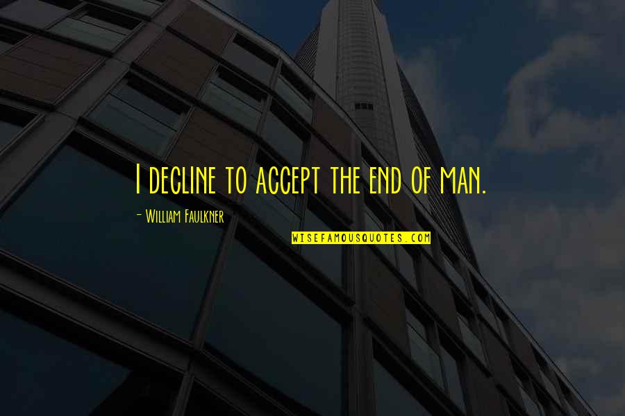 Arsey Quotes By William Faulkner: I decline to accept the end of man.