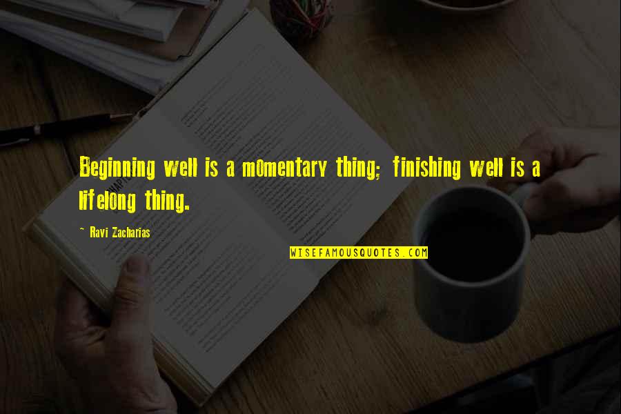 Arshakyan Sisters Quotes By Ravi Zacharias: Beginning well is a momentary thing; finishing well